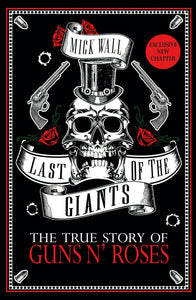 Mick Wall - Last Of The Giants: The True Story Of Guns N' Roses