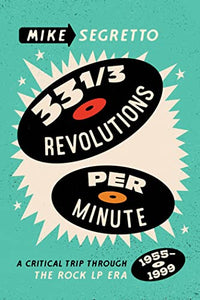 Mike Segretto - 33 1/3 Revolutions Per Minute: A Critical Trip Through The Rock LP Era, 1955–1999