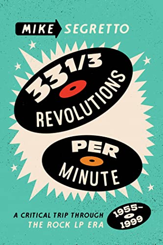 Mike Segretto - 33 1/3 Revolutions Per Minute: A Critical Trip Through The Rock LP Era, 1955–1999