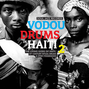 Soul Jazz Records Presents - Vodou Drums In Haiti 2: The Living Gods Of Haiti / 21st Century Ritual Drums & Spirit Possession